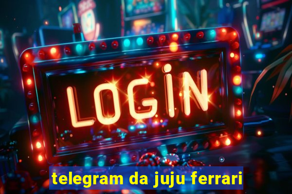 telegram da juju ferrari